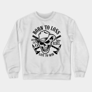 Born to loss anti est 13 rebel live to win Crewneck Sweatshirt